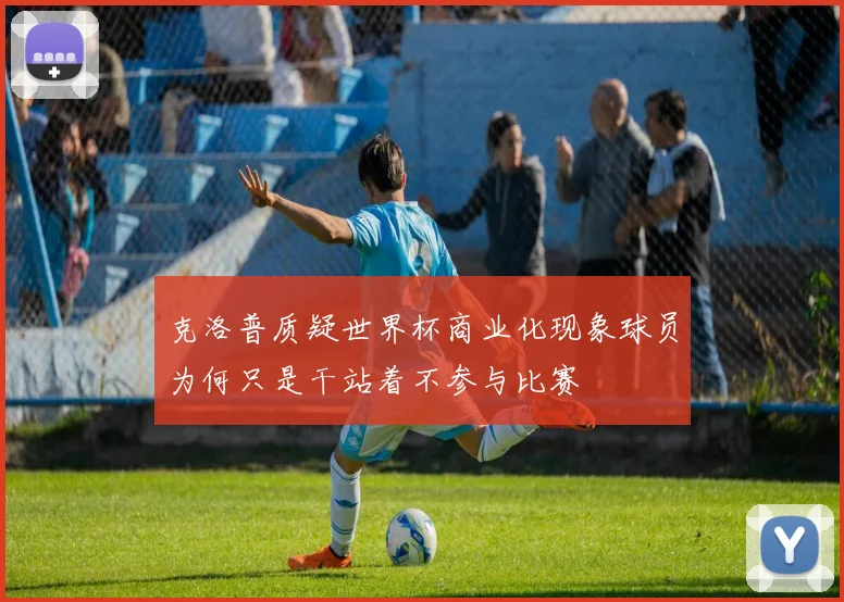克洛普质疑世界杯商业化现象球员为何只是干站着不参与比赛