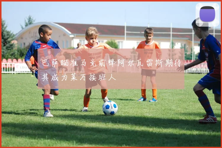 巴萨瞄准马竞前锋阿尔瓦雷斯期待其成为莱万接班人