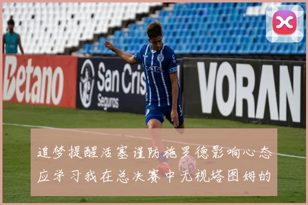 追梦提醒活塞谨防施罗德影响心态应学习我在总决赛中无视塔图姆的策略